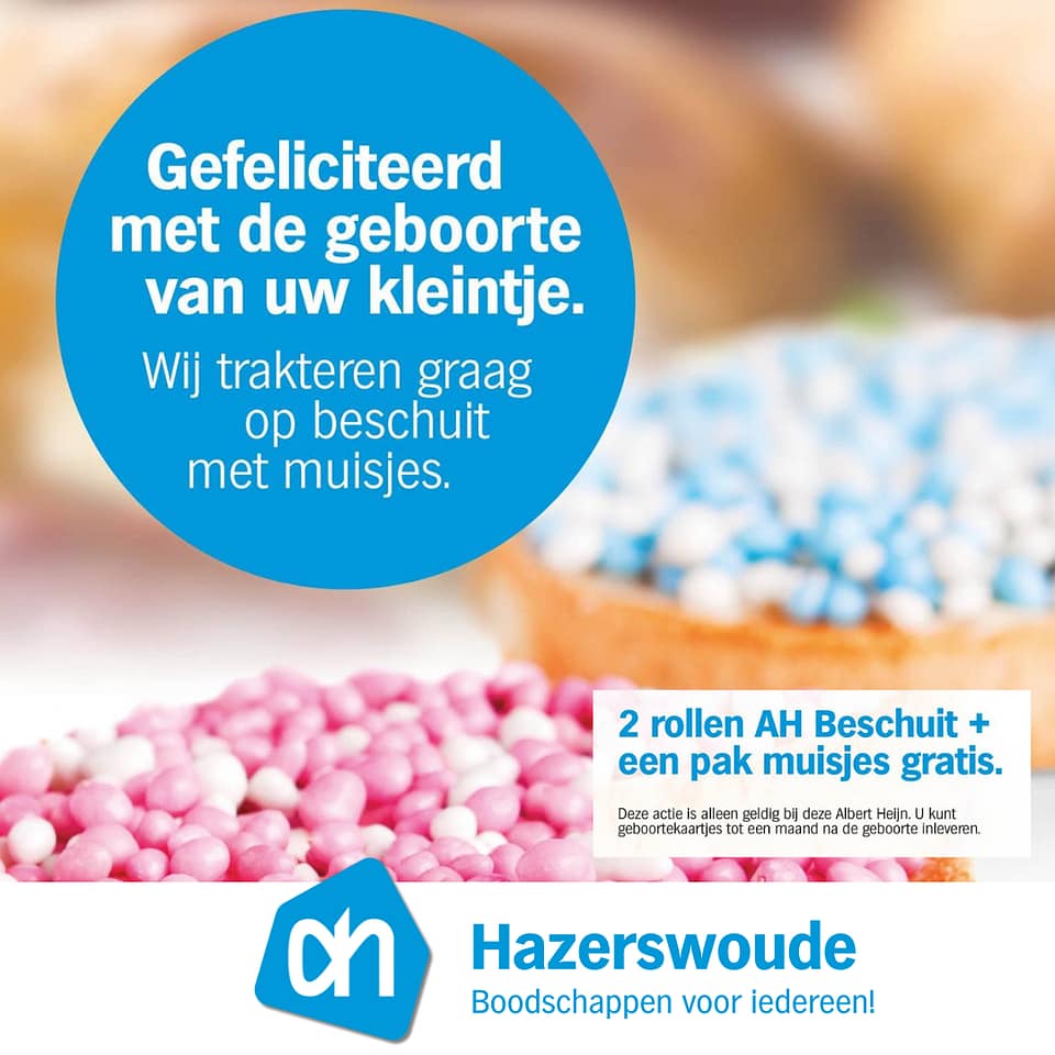 Bij Albert Heijn Hazerswoude ontvangt u bij vertoon van het geboorte kaarte van uw kind twee pakken beschuit en een pak muisjes gratis